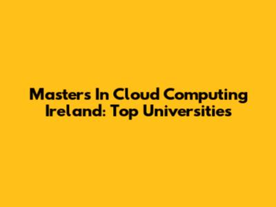 Masters In Cloud Computing Ireland: Top Universities