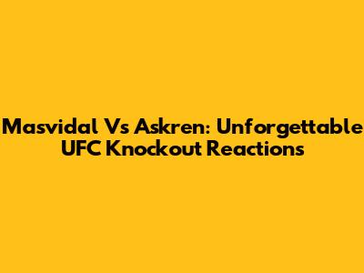 Masvidal Vs Askren: Unforgettable UFC Knockout Reactions