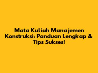 Mata Kuliah Manajemen Konstruksi: Panduan Lengkap & Tips Sukses!