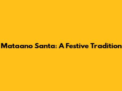 Mataano Santa: A Festive Tradition