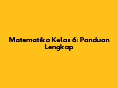 Matematika Kelas 6: Panduan Lengkap