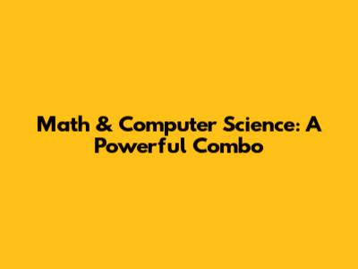 Math & Computer Science: A Powerful Combo