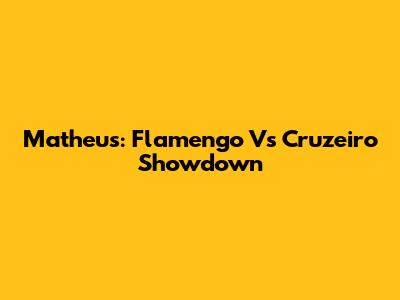 Matheus: Flamengo Vs Cruzeiro Showdown