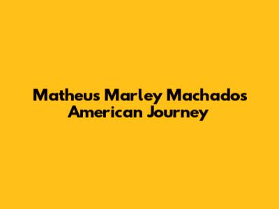 Matheus Marley Machado's American Journey