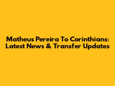 Matheus Pereira To Corinthians: Latest News & Transfer Updates