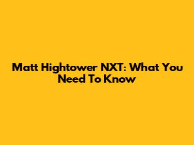 Matt Hightower NXT: What You Need To Know