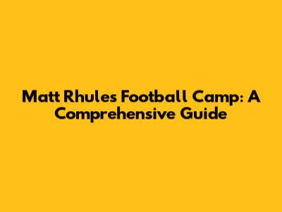 Matt Rhule's Football Camp: A Comprehensive Guide