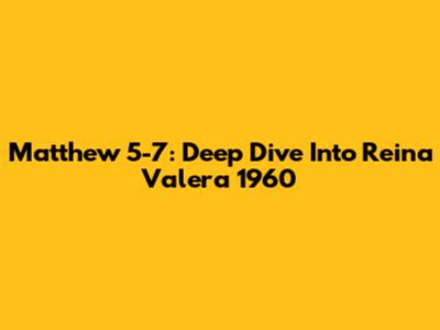 Matthew 5-7: Deep Dive Into Reina Valera 1960