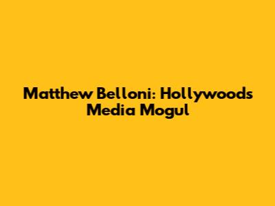 Matthew Belloni: Hollywood's Media Mogul