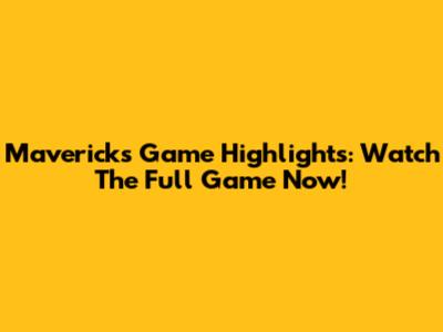 Mavericks Game Highlights: Watch The Full Game Now!