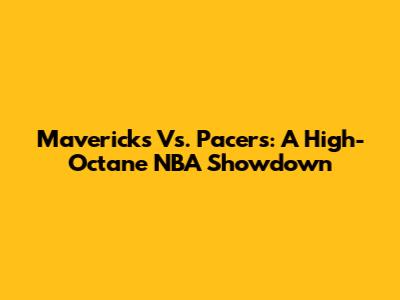 Mavericks Vs. Pacers: A High-Octane NBA Showdown