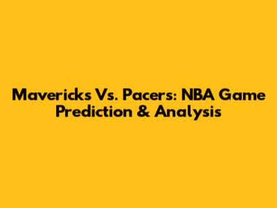 Mavericks Vs. Pacers: NBA Game Prediction & Analysis