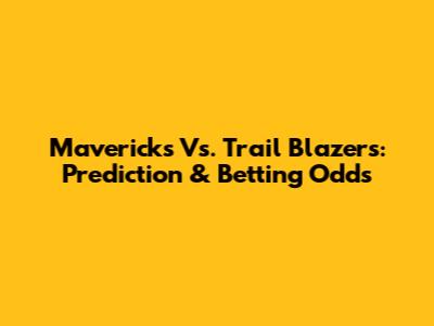 Mavericks Vs. Trail Blazers: Prediction & Betting Odds