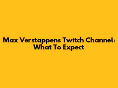 Max Verstappen's Twitch Channel: What To Expect