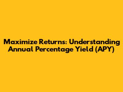 Maximize Returns: Understanding Annual Percentage Yield (APY)