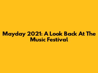 Mayday 2021: A Look Back At The Music Festival