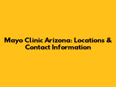 Mayo Clinic Arizona: Locations & Contact Information