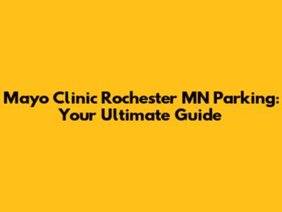 Mayo Clinic Rochester MN Parking: Your Ultimate Guide