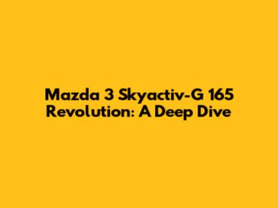 Mazda 3 Skyactiv-G 165 Revolution: A Deep Dive