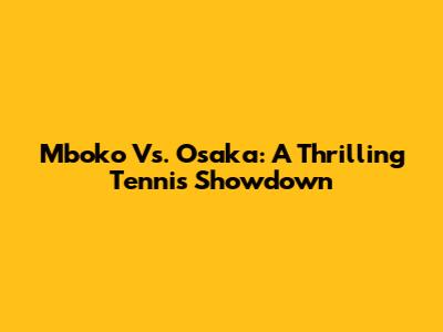 Mboko Vs. Osaka: A Thrilling Tennis Showdown