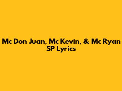 Mc Don Juan, Mc Kevin, & Mc Ryan SP Lyrics