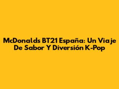 McDonald's BT21 España: Un Viaje De Sabor Y Diversión K-Pop