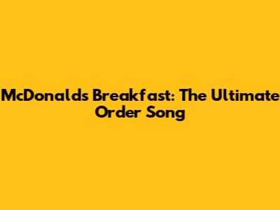 McDonald's Breakfast: The Ultimate Order Song