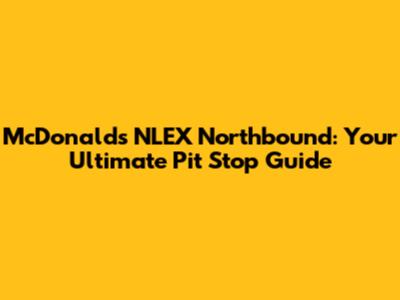 McDonald's NLEX Northbound: Your Ultimate Pit Stop Guide