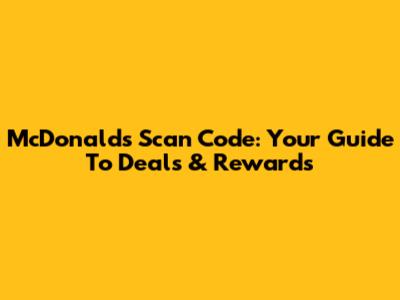 McDonald's Scan Code: Your Guide To Deals & Rewards
