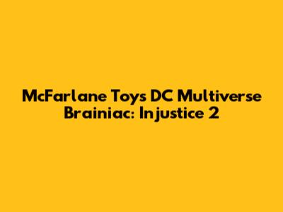 McFarlane Toys DC Multiverse Brainiac: Injustice 2