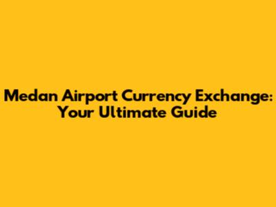 Medan Airport Currency Exchange: Your Ultimate Guide