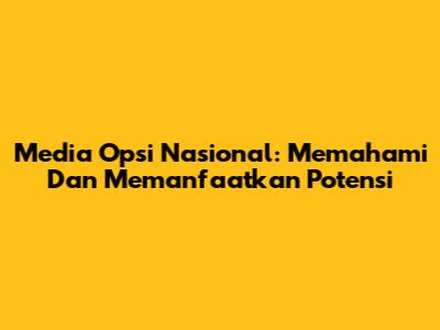 Media Opsi Nasional: Memahami Dan Memanfaatkan Potensi