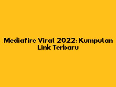 Mediafire Viral 2022: Kumpulan Link Terbaru