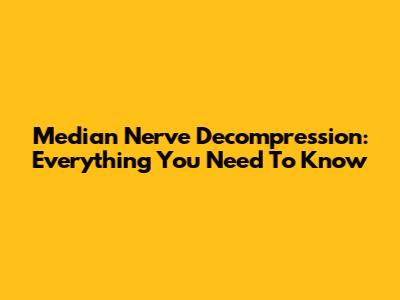 Median Nerve Decompression: Everything You Need To Know