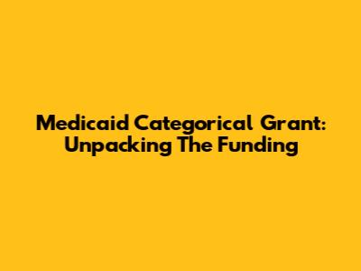 Medicaid Categorical Grant: Unpacking The Funding