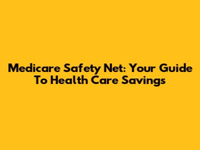 Medicare Safety Net: Your Guide To Health Care Savings
