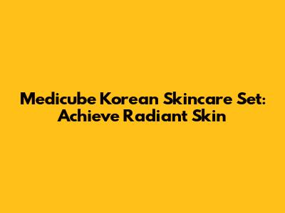 Medicube Korean Skincare Set: Achieve Radiant Skin