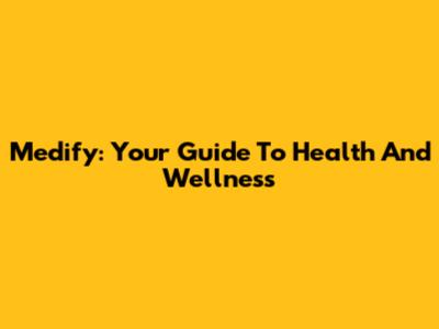 Medify: Your Guide To Health And Wellness