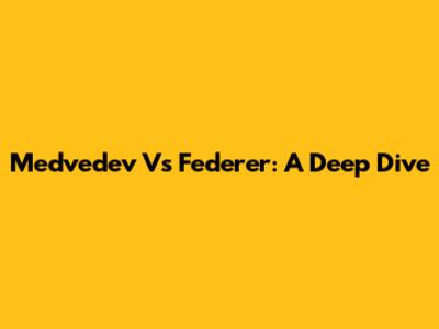 Medvedev Vs Federer: A Deep Dive