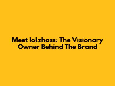 Meet Iolzhass: The Visionary Owner Behind The Brand