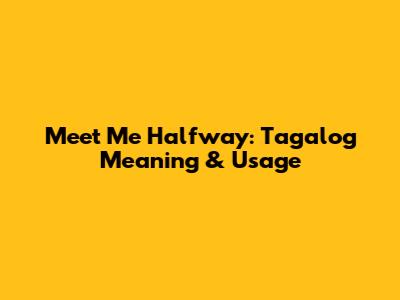 Meet Me Halfway: Tagalog Meaning & Usage