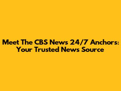 Meet The CBS News 24/7 Anchors: Your Trusted News Source