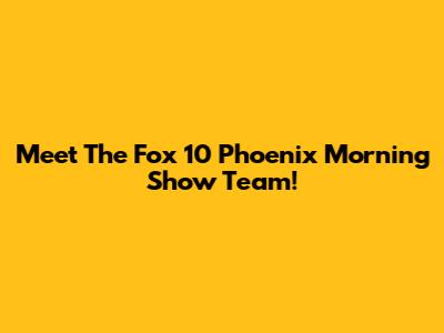 Meet The Fox 10 Phoenix Morning Show Team!