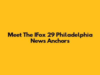 Meet The IFox 29 Philadelphia News Anchors
