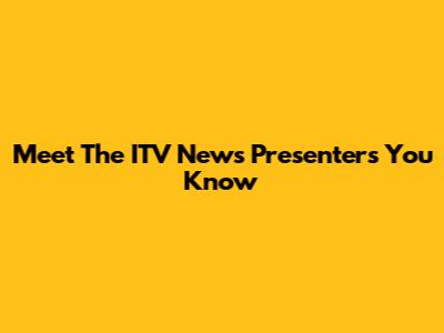 Meet The ITV News Presenters You Know