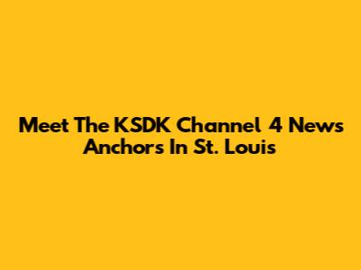 Meet The KSDK Channel 4 News Anchors In St. Louis