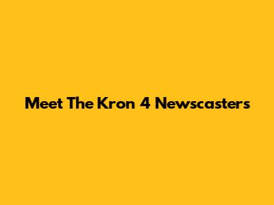 Meet The Kron 4 Newscasters