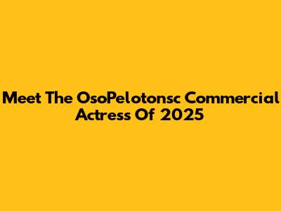 Meet The OsoPelotonsc Commercial Actress Of 2025