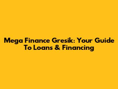 Mega Finance Gresik: Your Guide To Loans & Financing
