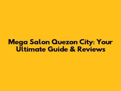 Mega Salon Quezon City: Your Ultimate Guide & Reviews